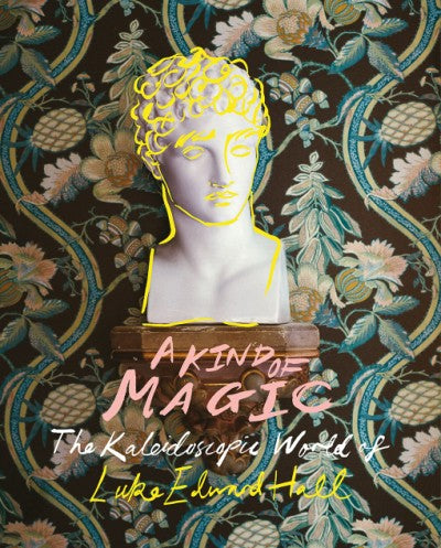 A Kind Of Magic The Kaleidoscopic World Of Luke Edward Hall By Luke Edward Hall